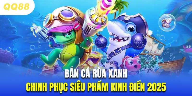 Giới thiệu game Bắn cá rùa xanh hot nhất 2025